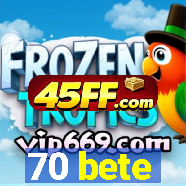 70 bete